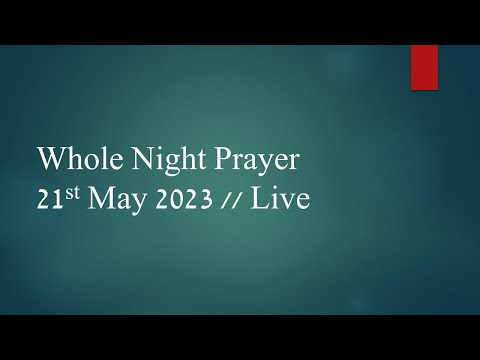 21st May 2023 // WHOLE NIGHT PRAYER // LIVE