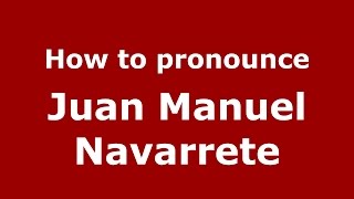 How to pronounce Juan Manuel Navarrete
