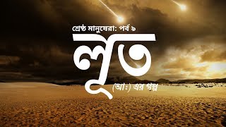 শ্রেষ্ঠ মানুষেরা - [পর্ব ৯] - লূত (আঃ)