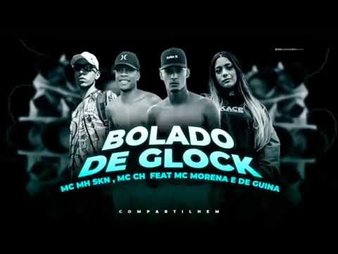 MC MH SKIN , MC CH , MC MORENA E DJ GUINA - BOLADO DE GLOCK ( remix brega funk)