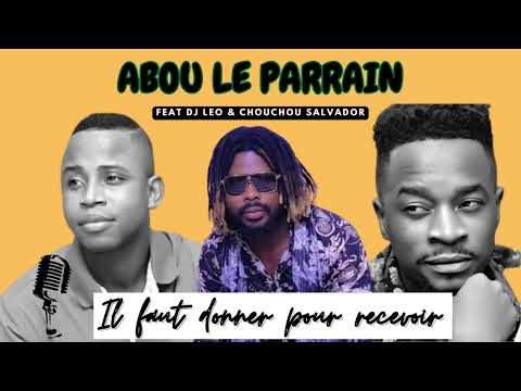 ABOU LE PARRAIN feat DJ LEO & CHOUCHOU SALVADOR - IL FAUT DONNER POUR RECEVOIR
