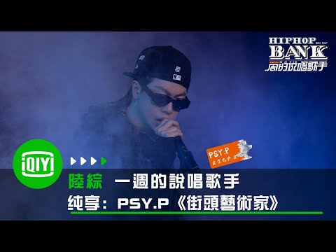 《一週的說唱歌手》純享：更高兄弟PSY.P《街頭藝術家》頂滿！「別來蹭熱度 跟你不同我的身份很特殊」🤙🤙🤙 | 愛奇藝