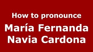 How to pronounce María Fernanda Navia Cardona