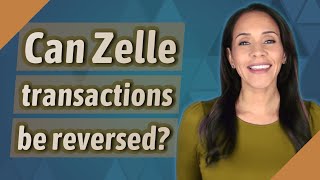 Can Zelle transactions be reversed?