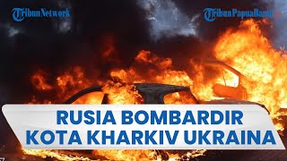 Rusia Buat Kota Kharkiv Ukraina Kacau Balau, Mobil Terbakar Hebat & Gedung Rusak, 21 Warga Luka-luka