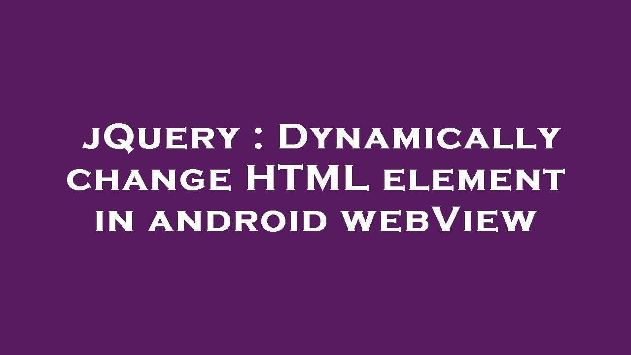 jQuery : Dynamically change HTML element in android webView