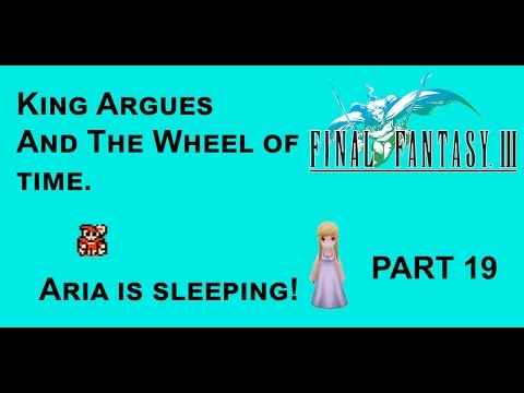 Let's Play.. Final Fantasy III   King argus and the Wheel of time and ARIA! [Part 19]
