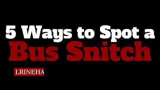 5 WAYS TO SPOT A BUS SNITCH