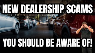 New Dealership Scams You Should Be Aware Of!