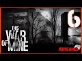 This War of Mine - 6 (Вернулся, сукин сын...) 