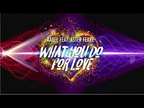AABEL Feat. Aster Fekre - What You Do For Love (Official Artwork Video)