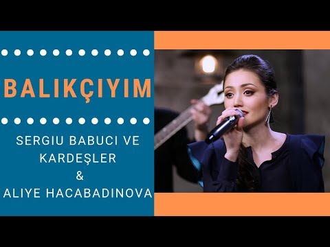 Sergiu Babuci ve Kardeşler & Aliye Hacabadinova - Balıkçıyım (Balıqçıyım)(Türkçe Altyazılı)