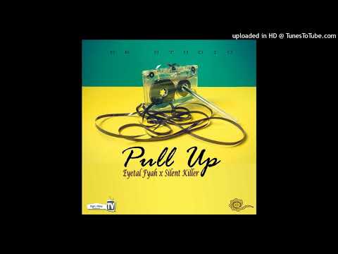 Eyetal Fyah x Silent Killer - Pull Up (Official Audio)
