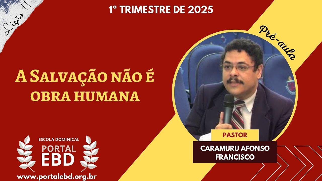 Lição 11 - A Salvação não é obra humana - Pré-aula - 1º Trimestre de 2025 - CPAD