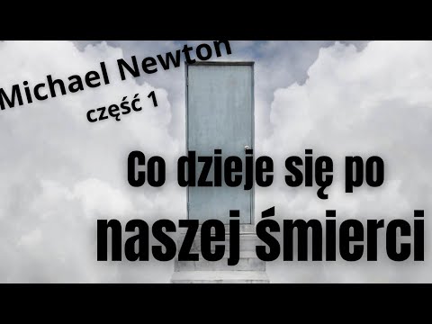 Co dzieje się po śmierci - MICHAEL NEWTON, część 1
