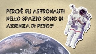 Perchè gli astronauti nello spazio sono in assenza di peso?