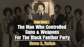The Man Who Controlled Guns & Weapons For The Black Panther Party - Flores A. Forbes