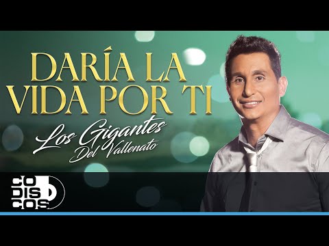 Daría La Vida Por Ti, Los Gigantes Del Vallenato - Video