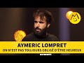 Aymeric Lompret On N Est Pas Toujours Obligé D être Heureux