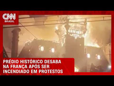 Protestos na França: prédio de 140 anos pega fogo e desaba durante manifestações | CNN AGORA