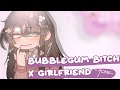 GCMV Bubblegum B Tch X Girlfriend P2 Xenyi