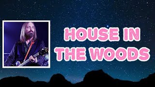 Tom Petty - House in the Woods (Lyrics)