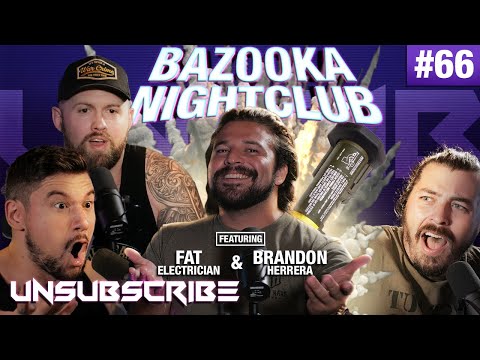 Bazooka Nightclub ft. Brandon Herrera & The Fat Electrician - Unsubscribe Podcast Ep 66
