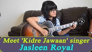Haraamkhor song Kidre Jaawan singer Jasleen Royal shares her life journey | FilmiBeat