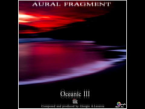 AURAL FRAGMENT : Oceanic III (Full album)