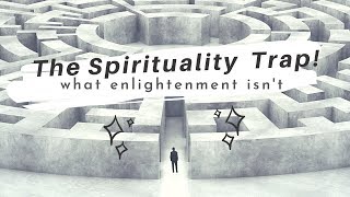 The Spirituality Trap (What Enlightenment Isn't)