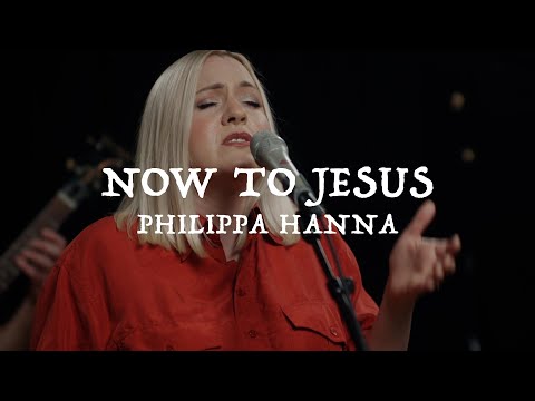 Philippa Hanna – Now To Jesus (Official Live Video)