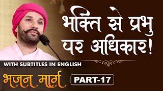 भक्ति से प्रभु पर अधिकार | Devotion gives right over God | Bhajan Marg | Part 17