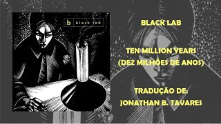 Black Lab - Ten Million Years (Tradução)