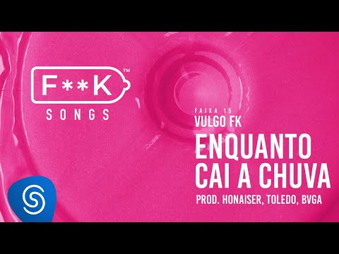 15. Vulgo FK - ENQUANTO CAI A CHUVA (Honaiser, Toledo, Bvga) [F**K SONGS]