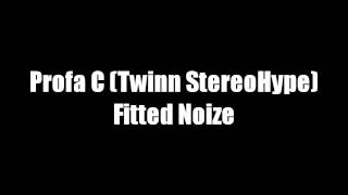 Profa C (Twinn StereoHype) Fitted Noize