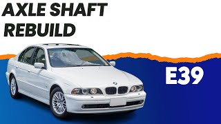 BMW E39 5-Series Axle Shaft Rebuild | 1997-2003 525i, 528i, 530i, 540i and M5
