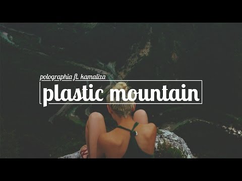 Polographia - Plastic Mountain (ft. Kamaliza)