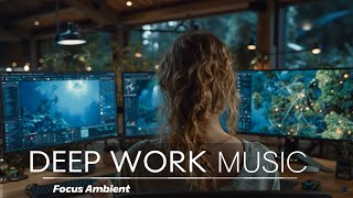 Deep Work Music ~ Achieve Flow State & Boost Productivity | Focus Ambient