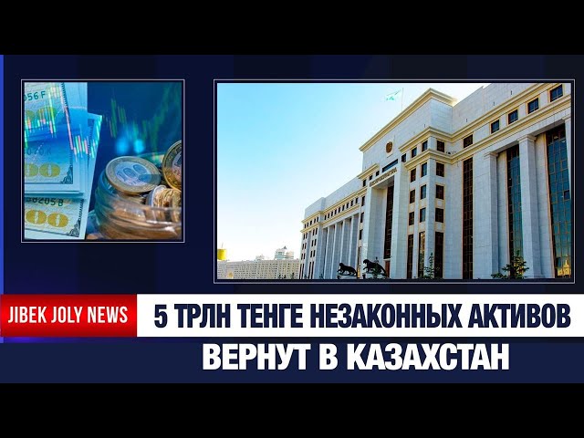 5 трлн тенге незаконных активов вернут в Казахстан
