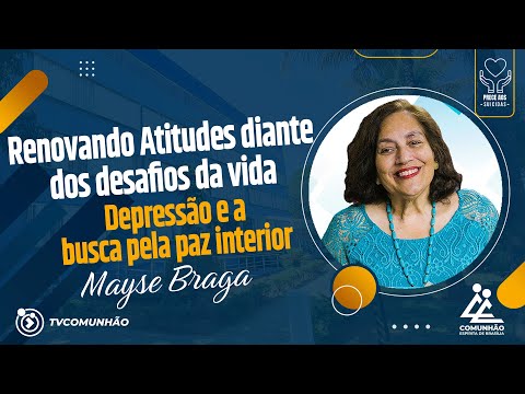 Mayse Braga | RENOVANDO ATITUDES DIANTE DOS DESAFIOS DA VIDA: DEPRESSÃO E A BUSCA PELA PAZ INTERIOR
