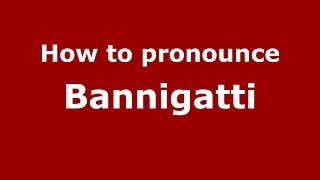 How to pronounce Bannigatti
