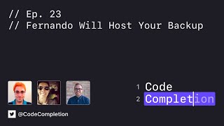 Code Completion Episode 23: Fernando Will Host Your Backup