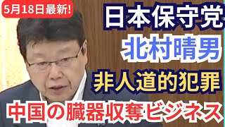 #日本保守党 北村晴男 非人道的な犯罪行為/非常に恐ろしい中国の臓器収奪ビジネスについて 2026年5月18日 参議院行政監視委員会 フル字幕 国会質疑