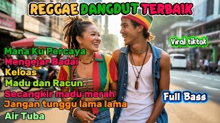 Download lagu DANGDUT REGGAE VIRAL TIKTOK | Mana Ku Percaya - Mengejar Badai - Keloas - Madu dan Racun - Air Tuba mp3