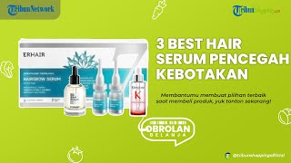Cegah Kebotakan Rambut dengan 3 Rekomendasi Hair Serum Ini, Rambut Sehat Bebas Rontok