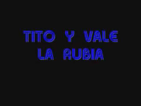 TITO 3 Y VALE - LA RUBIA.wmv