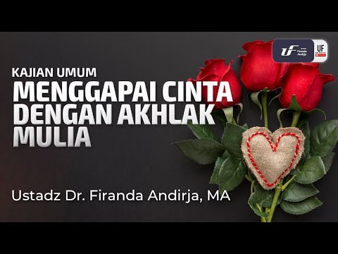 Menggapai Cinta Dengan Akhlak Mulia - Ust Dr. Firanda Andirja M.A