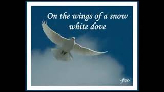 on the wings of a snow white dove, He sends His pure sweet love, a sign from from above