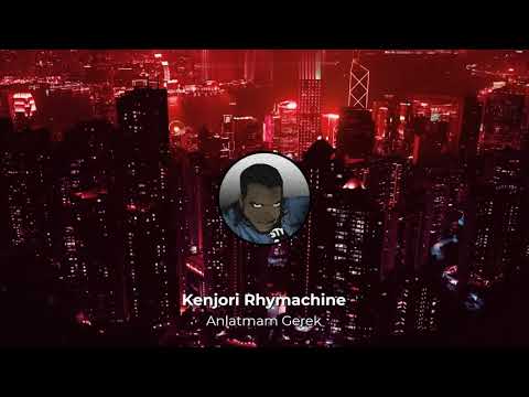 Kenjori Rhymachine - Anlatmam Gerek