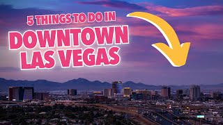 Five Things to do in Downtown Las Vegas